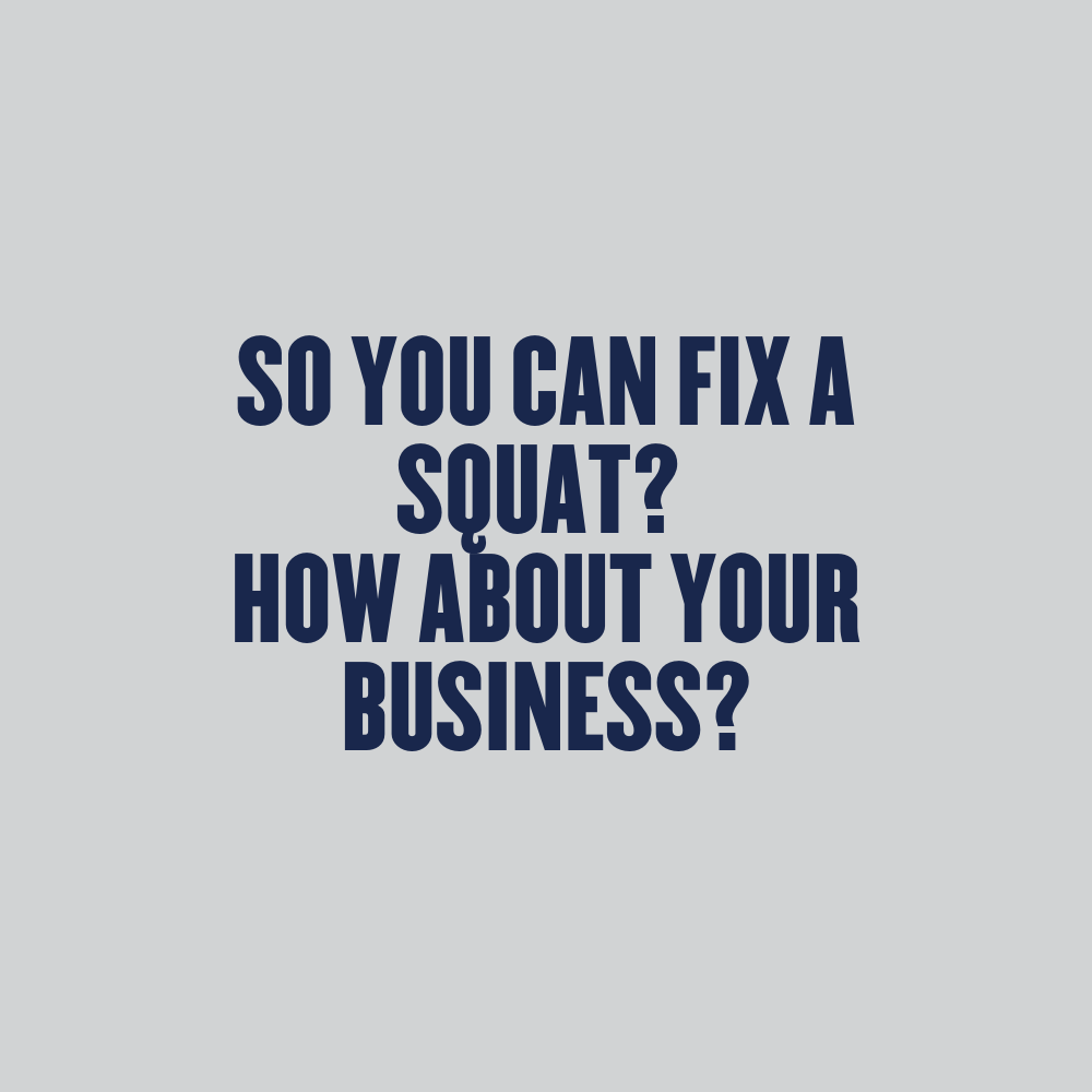 So You Can Fix A Squat - How About Your Business?