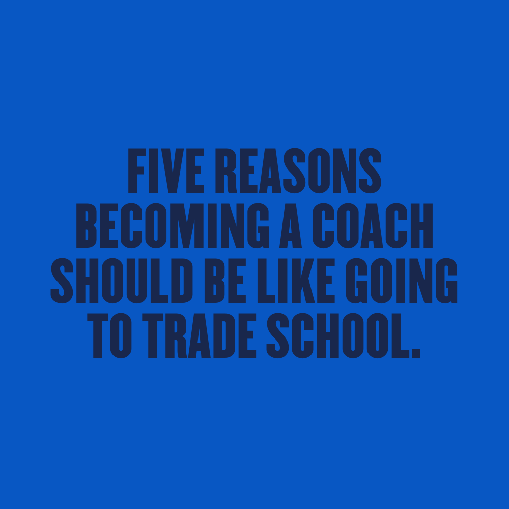 Five Reasons Becoming a Coach should be like Going to Trade School