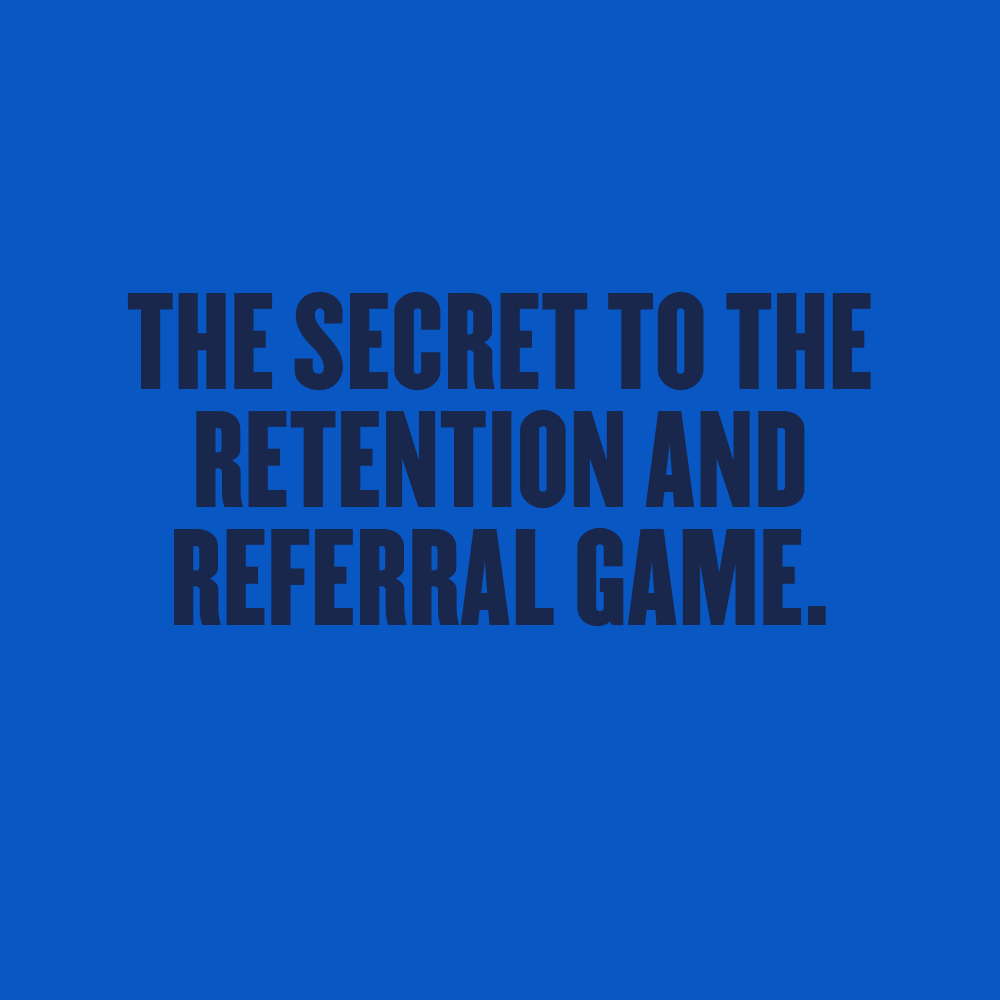 the secret to the retention and referral game