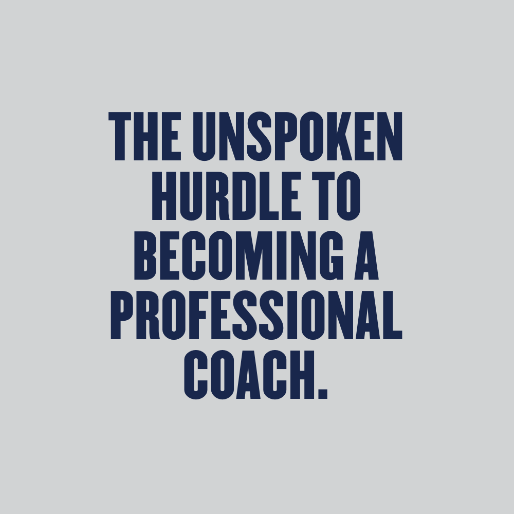 The Unspoken Hurdle to Becoming a Professional Coach.