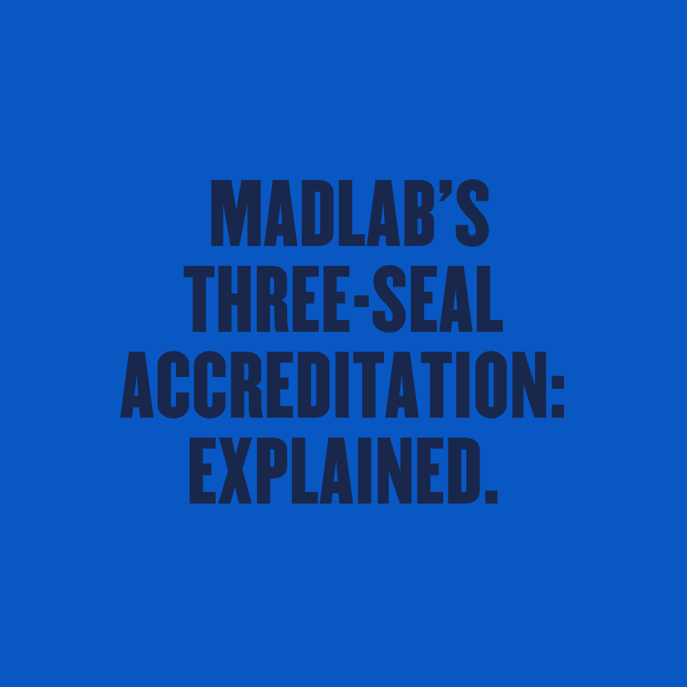 MADLAB’S THREE-SEAL ACCREDITATION: EXPLAINED.