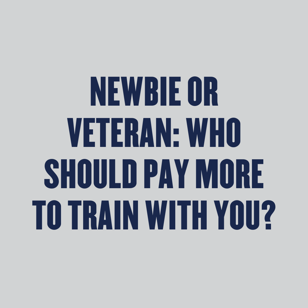 Newbie or veteran: Who should pay more to train with you?