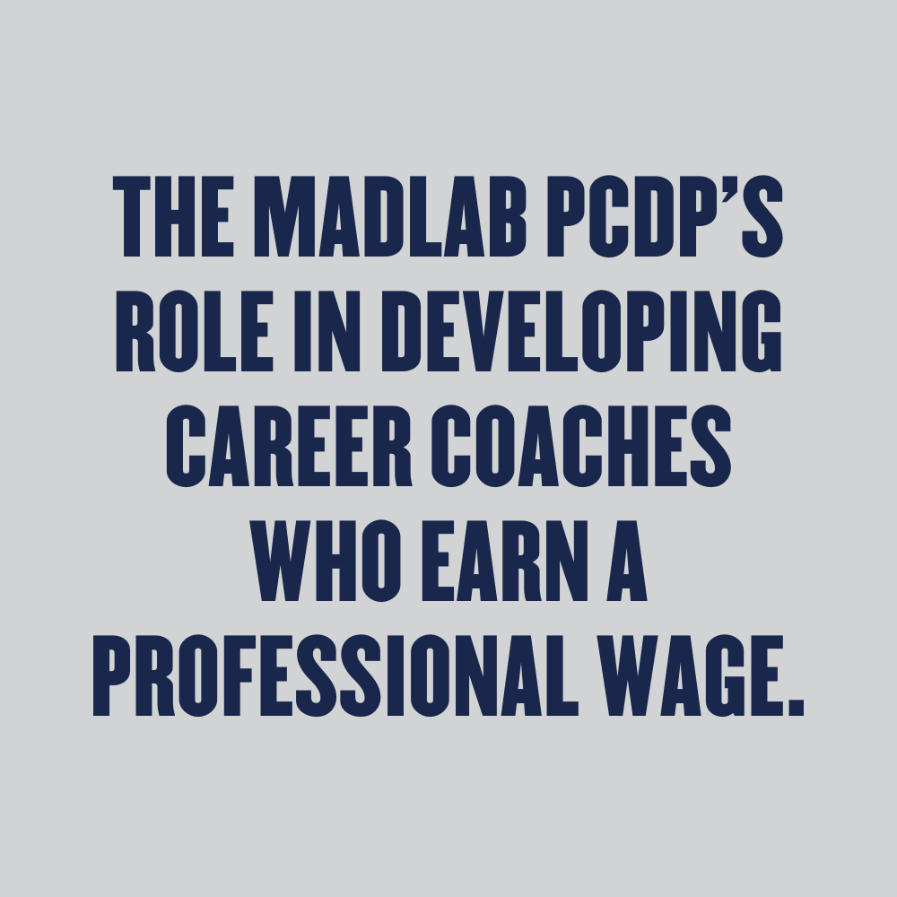 The Madlab PCDP’s Role in Developing Career Coaches who Earn a Professional Wage