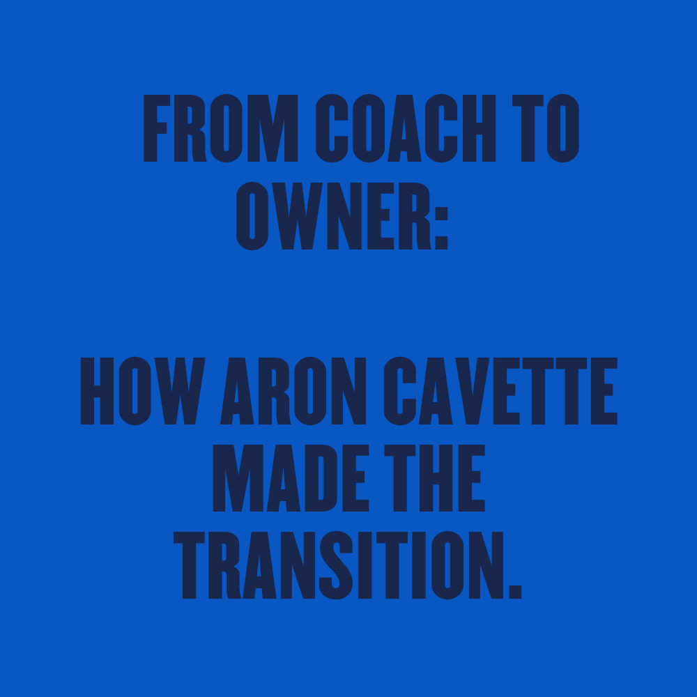 From Coach to Owner: How Aron Cavette Made the Transition