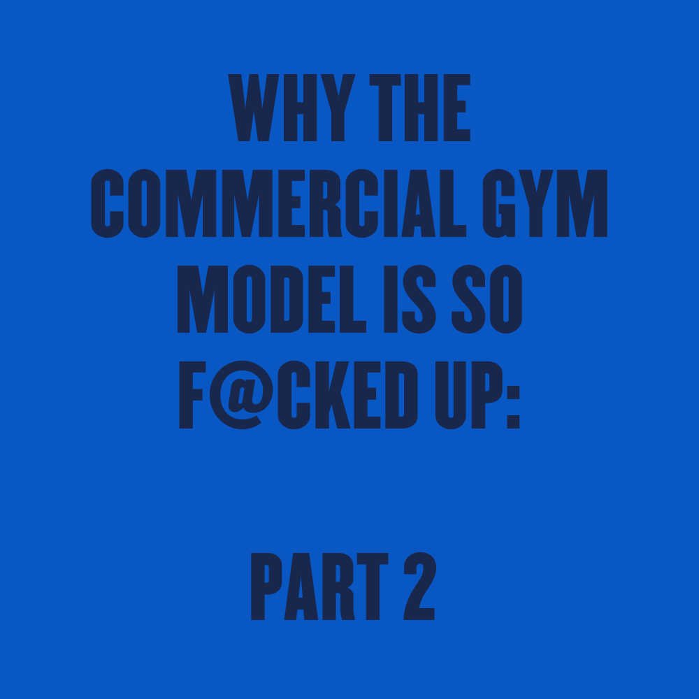 Why the Commercial Gym Model is so F@cked up - part two: