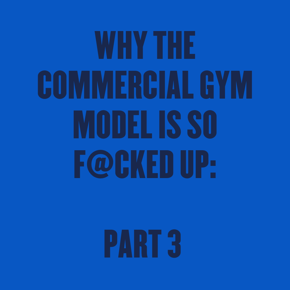 Why the Commercial Gym Model is so F@cked up - part three: