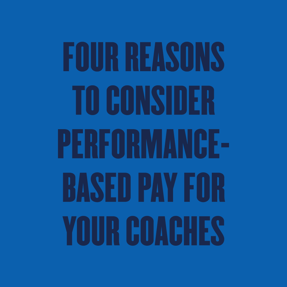 Four Reasons to Consider Performance-Based Pay for Your Coaches