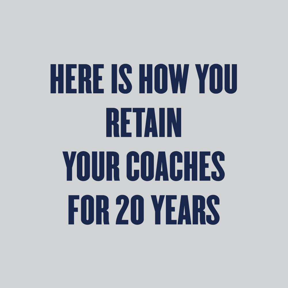 Here is how you Retain Your Coaches for 20 years