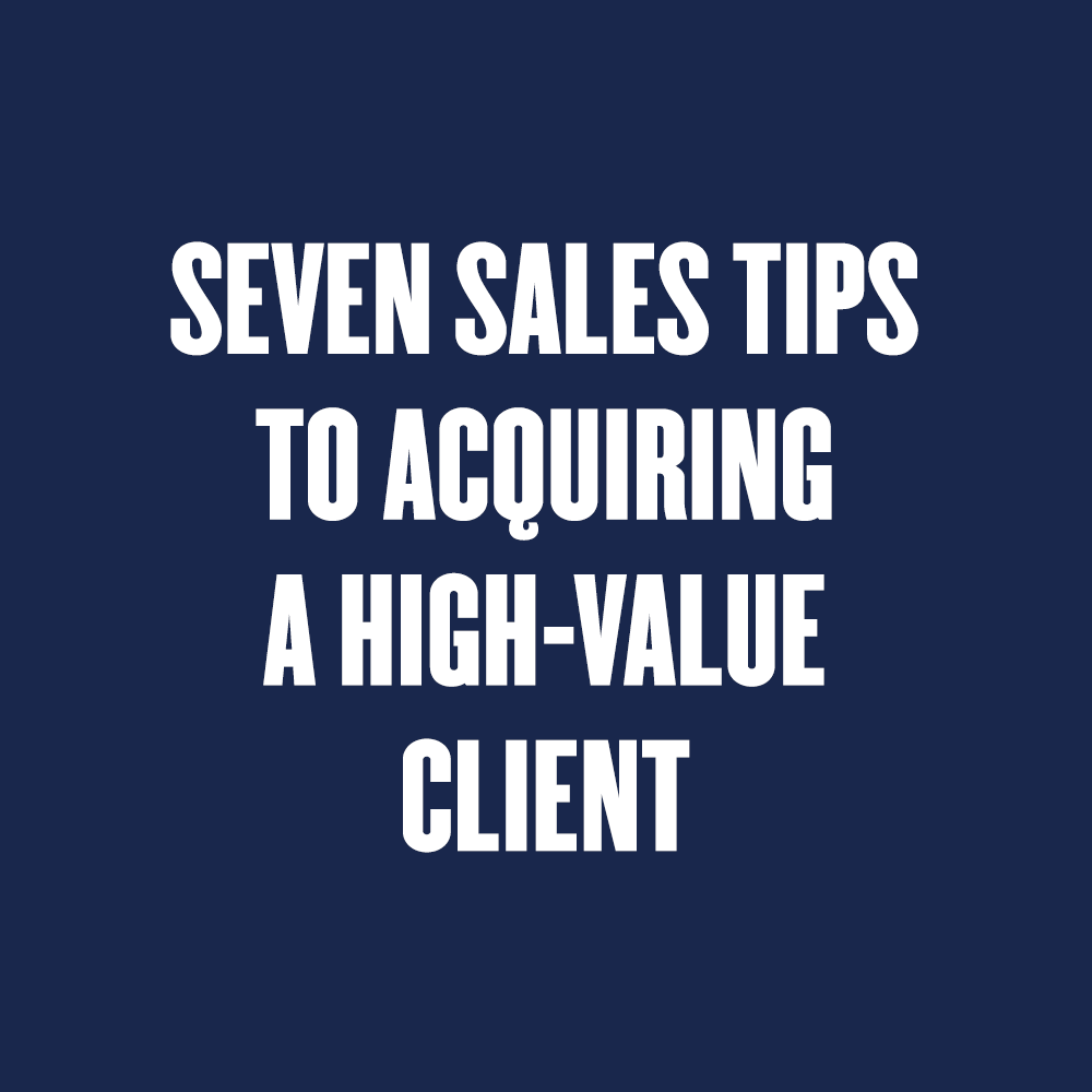 Seven Sales Tips to Acquiring a High-Value Client