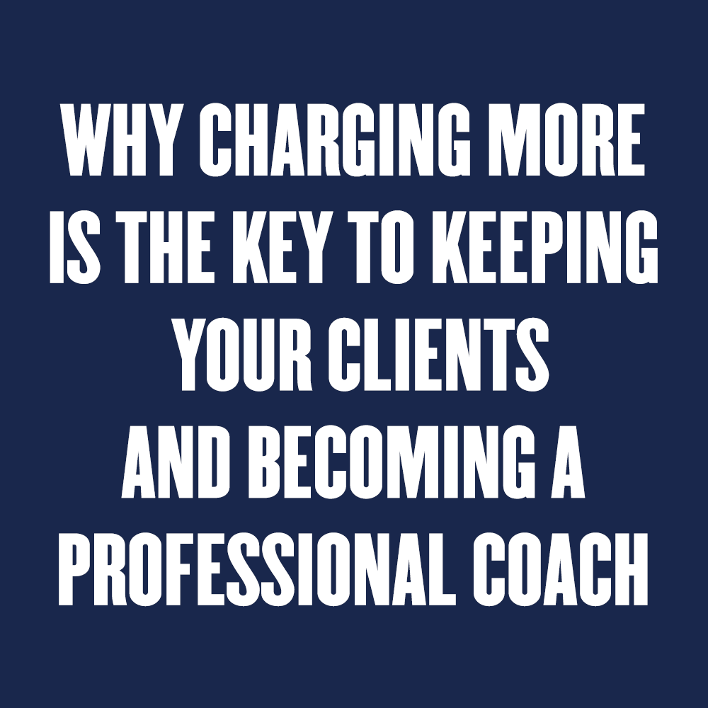 Why Charging More is the Key to Keep your Clients and Becoming a Professional Coach