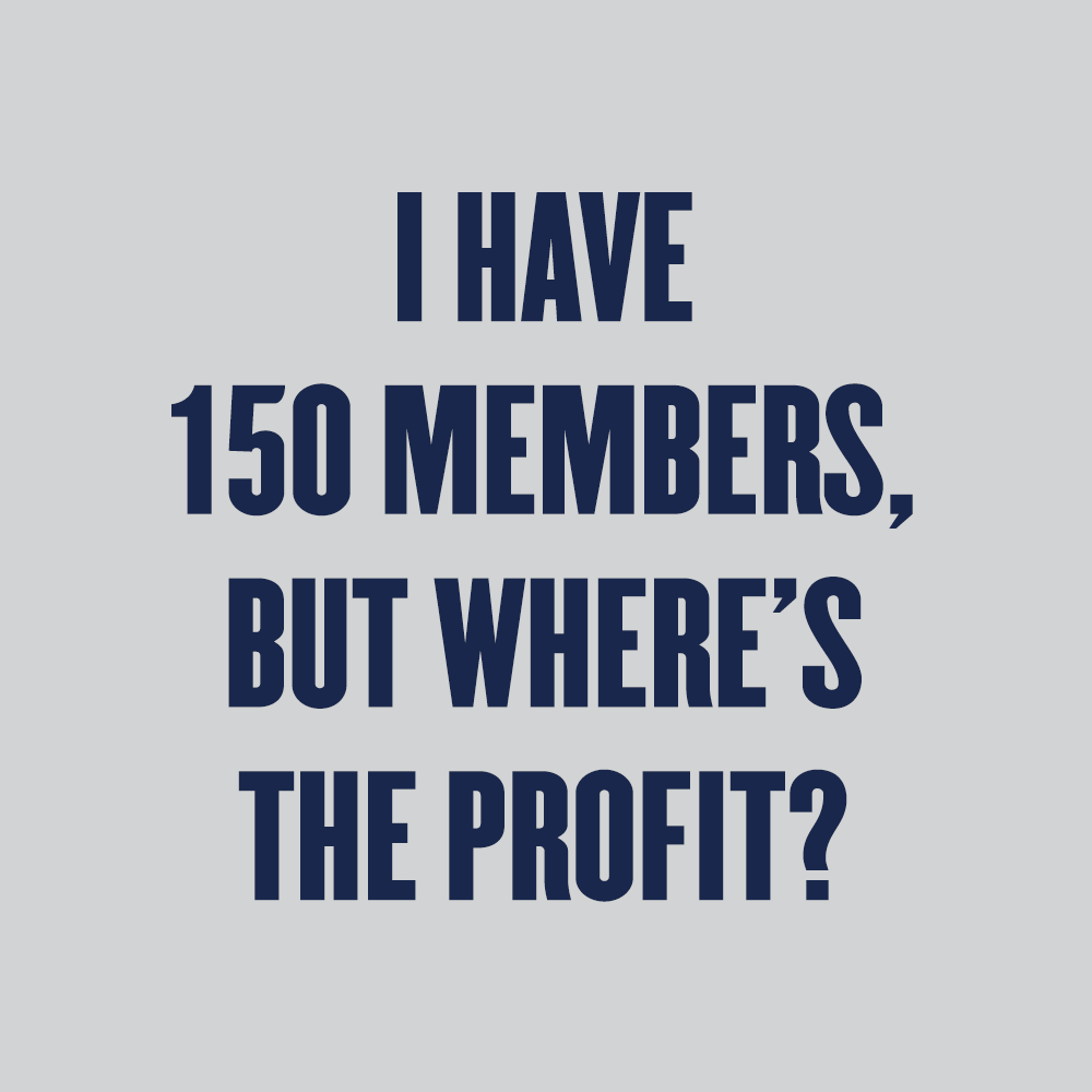 I Have 150 Members, but Where’s the Profit?