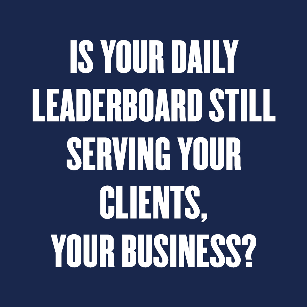 Is Your Daily Leaderboard Still Serving Your Clients, Your Business?